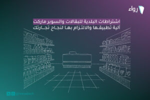 اشتراطات البلدية للبقالات والسوبر ماركت
